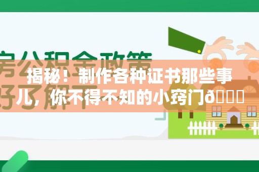 共青城揭秘！制作各种证书那些事儿，你不得不知的小窍门😎